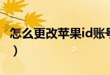 怎么更改蘋果id賬號(hào)（更改蘋果id賬號(hào)的方法）
