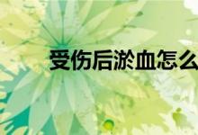 受傷后淤血怎么辦（怎么消除淤血）