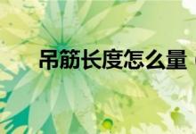 吊筋長度怎么量（吊筋長度怎么計算）