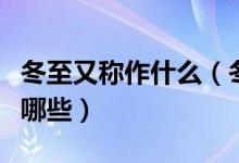 冬至又稱作什么（冬至又叫什么冬至的別稱有哪些）