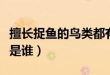 擅長捉魚的鳥類都有哪些（鳥類中的捉魚能手是誰）