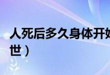 人死后多久身體開始僵硬冰冷（人死后多久轉世）