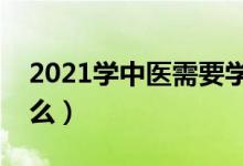 2021學中醫(yī)需要學哪些科目（主要課程有什么）