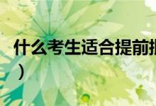 什么考生適合提前批（適合報考提前批的學生）