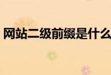 網(wǎng)站二級前綴是什么（網(wǎng)站二級前綴怎么填）