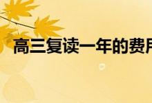 高三復(fù)讀一年的費(fèi)用（復(fù)讀一年要多少錢(qián)）