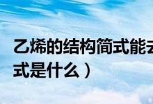 乙烯的結(jié)構(gòu)簡式能去掉雙鍵嗎（乙烯的結(jié)構(gòu)簡式是什么）