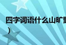 四字詞語(yǔ)什么山曠野（四字詞語(yǔ)什么山大什么）