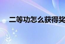 二等功怎么獲得獎勵（二等功怎么獲得）
