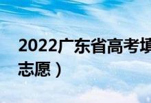 2022廣東省高考填報(bào)志愿時(shí)間（什么時(shí)候填志愿）