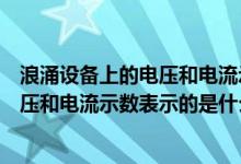 浪涌設(shè)備上的電壓和電流示數(shù)是什么意思（浪涌設(shè)備上的電壓和電流示數(shù)表示的是什么）