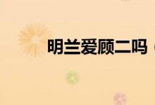 明蘭愛(ài)顧二嗎（明蘭愛(ài)顧廷燁嗎）