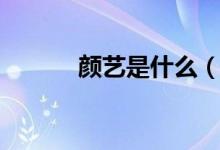 顏藝是什么（顏藝是什么意思）