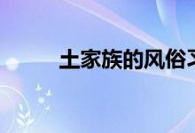 土家族的風(fēng)俗習(xí)慣（土家族簡(jiǎn)介）