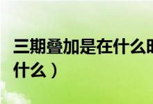 三期疊加是在什么時(shí)候提出的（三期疊加是指什么）