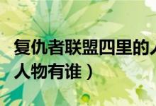 復(fù)仇者聯(lián)盟四里的人是誰(shuí)（復(fù)仇者聯(lián)盟四里的人物有誰(shuí)）