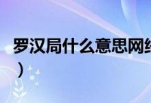 羅漢局什么意思網(wǎng)絡(luò)用語（羅漢局什么意思?。?class=
