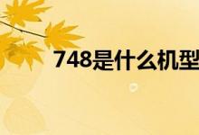 748是什么機(jī)型（748是什么意思）