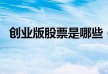 創(chuàng)業(yè)版股票是哪些（創(chuàng)業(yè)版股票是幾開(kāi)頭）
