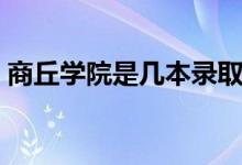 商丘學(xué)院是幾本錄取批次（商丘學(xué)院是幾本）