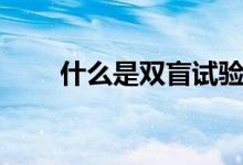 什么是雙盲試驗(yàn)（雙盲是什么意思）