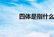 四體是指什么（四體是哪四體）