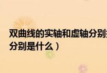 雙曲線的實(shí)軸和虛軸分別指什么地方(雙曲線的實(shí)軸和虛軸分別是什么)