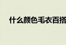 什么顏色毛衣百搭（這三款你值得擁有）