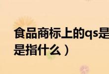 食品商標上的qs是指什么(食品商標上的qs是指什么)