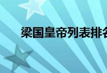 梁國皇帝列表排名表（梁國皇帝列表）
