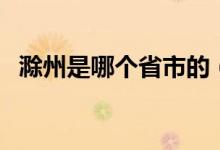 滁州是哪個省市的（滁州是哪個省的城市）
