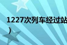 1227次列車經(jīng)過站（1227次列車經(jīng)過哪些站）