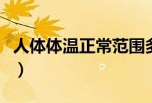 人體體溫正常范圍多少（快來(lái)這里看具體數(shù)值）