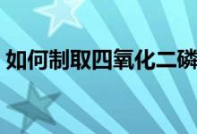 如何制取四氧化二磷（如何制取四氧化三鐵）