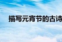 描寫元宵節(jié)的古詩(shī)（元宵節(jié)古詩(shī)詞合集）