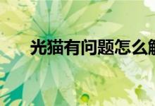 光貓有問題怎么解決（光貓有型號嗎）