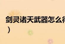 劍靈諸天武器怎么得（劍靈諸天武器怎么獲得）