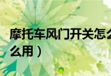 摩托車風門開關(guān)怎么接線（摩托車風門開關(guān)怎么用）