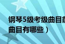 鋼琴5級考級曲目前奏曲視頻（鋼琴5級考級曲目有哪些）
