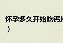 懷孕多久開始吃鈣片(孕期飲食需要注意什么)
