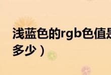 淺藍色的rgb色值是多少（藍底rgb的色值是多少）