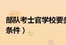 部隊(duì)考士官學(xué)校要多少分（部隊(duì)考士官學(xué)校的條件）