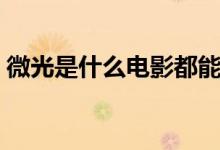 微光是什么電影都能看嗎(微光是什么軟件)