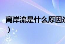 離岸流是什么原因造成的（離岸流是什么意思）