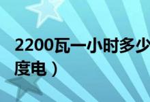 2200瓦一小時多少電費（2200瓦一小時多少度電）
