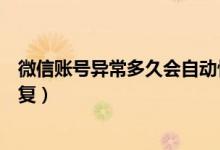 微信賬號(hào)異常多久會(huì)自動(dòng)恢復(fù)（微信帳號(hào)異常多久會(huì)自動(dòng)恢復(fù)）
