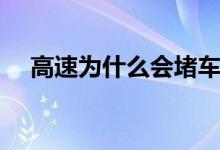 高速為什么會堵車（高速為什么會堵車）