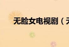 無(wú)臉女電視?。o(wú)顏女電視劇大結(jié)局）