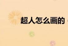 超人怎么畫的(超人怎么復(fù)活的)