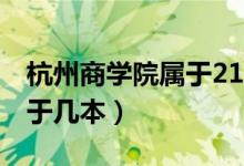 杭州商學(xué)院屬于211和985嗎（杭州商學(xué)院屬于幾本）